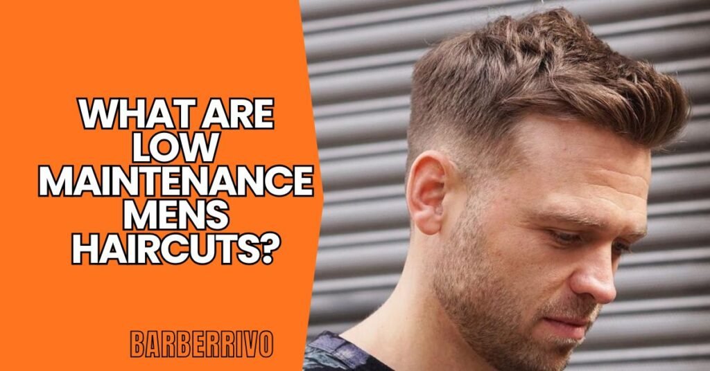 What Are Low Maintenance Mens Haircuts?