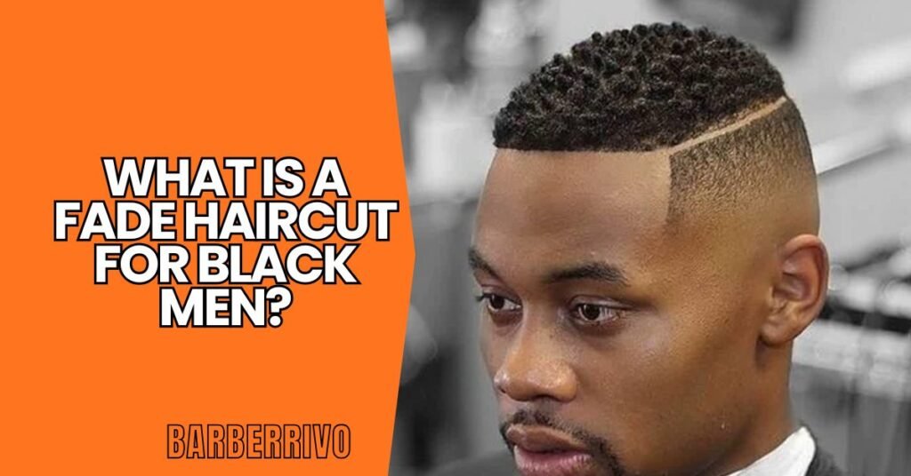 What Is a Fade Haircut for Black Men?
